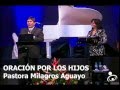 ORACION POR LOS HIJOS - PASTORA MILAGROS AGUAYO