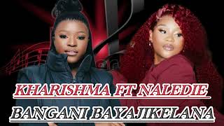 Kharishma Ft Naledie Bangani Baya Jikelelana