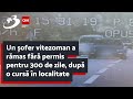 Un șofer vitezoman a rămas fără permis pentru 300 de zile, după o cursă în localitate