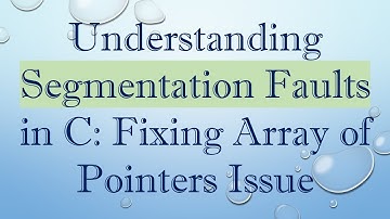 Understanding Segmentation Faults in C: Fixing Array of Pointers Issue