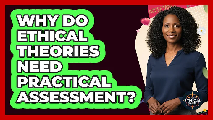 Why Do Ethical Theories Need Practical Assessment?