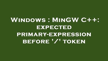 Windows : MinGW C++: expected primary-expression before 
