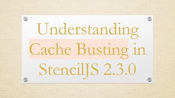 Understanding Cache Busting in StencilJS 2.3.0