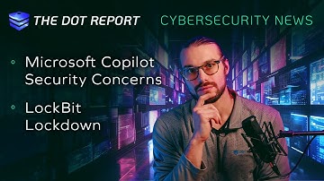 Microsoft Copilot Security Issues, LockBit FBI Bust, & Avast Fined | Monthly Cybersecurity News