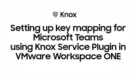 Knox: Setting up key mapping for Microsoft Teams in VMware Workspace ONE | Samsung