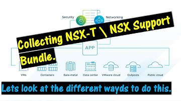 How to Collect NSX-T \ NSX Support Bundle.  \\ What to watch out for \ Both GUI and NSX CLI