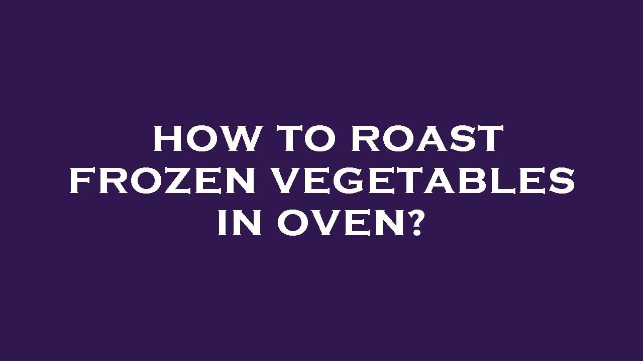 How to roast frozen vegetables in oven? YouTube