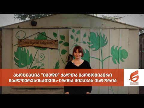 ასოციაცია “იმედი” ქალთა ეკონომიკური გაძლიერებისათვის-ირინა მიქავას ისტორია