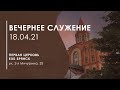 Вечернее служение 18.04.21