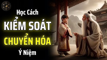 HÃY HỌC CÁCH KIỂM SOÁT Ý NIỆM: MỖI KHỞI TÂM ĐỘNG NIỆM ĐỀU LIÊN QUAN ĐẾN NHÂN QUẢ | THUẬT CỔ NHÂN