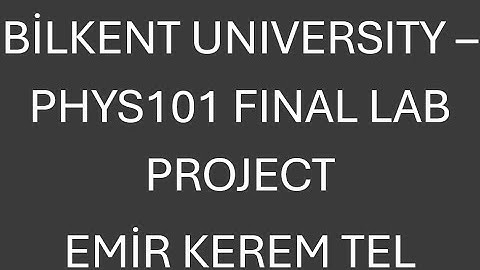 Bilkent University PHYS-101 Final Project