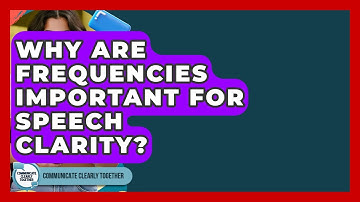 Why Are Frequencies Important For Speech Clarity? - Communicate Clearly Together