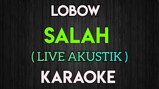 LOBOW - SALAH KARAOKE AKUSTIK