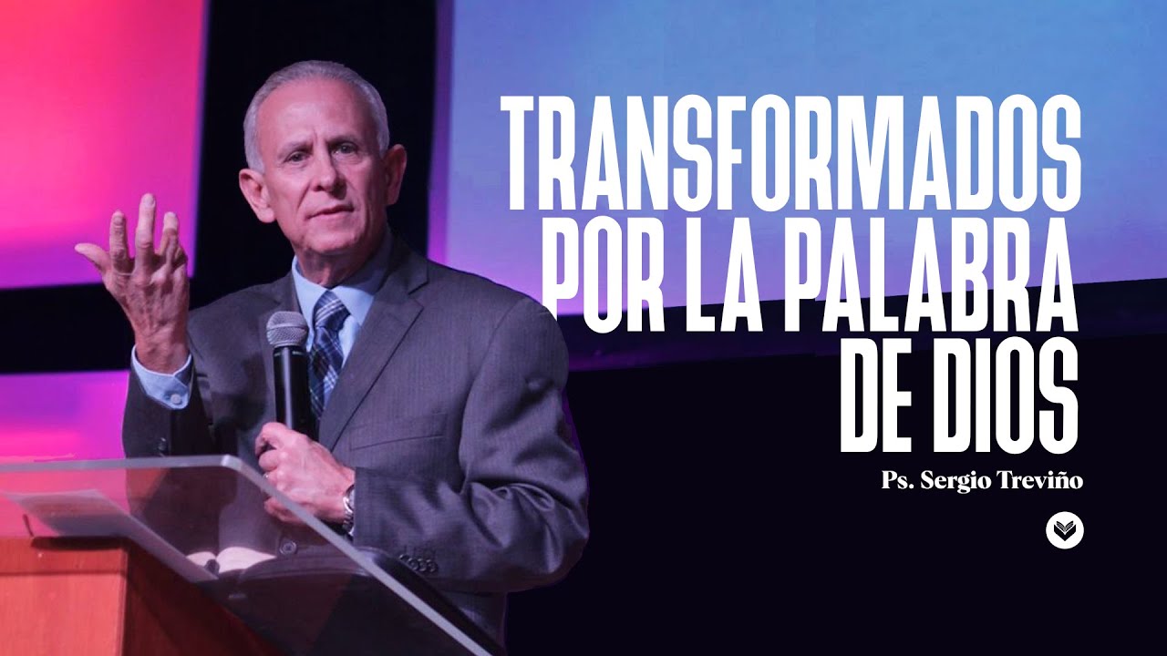 Transformados Por La Palabra De Dios | Ps. Sergio Treviño - YouTube