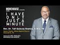 Rev. Dr. Taft Quincy Heatley, D.Min. &#39;98: I Have Only Just A Minute - 1/24/2022