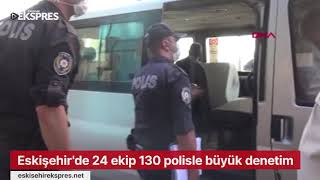 Eskişehirde 24 Ekip 130 Polisle Büyük Denetim