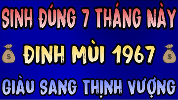Tuổi Đinh Mùi 1967 Sinh Đúng 7 Tháng Này Hưởng Lộc Trời Ban, Về Già Phát Tài Sống An Nhàn Hạnh Phúc