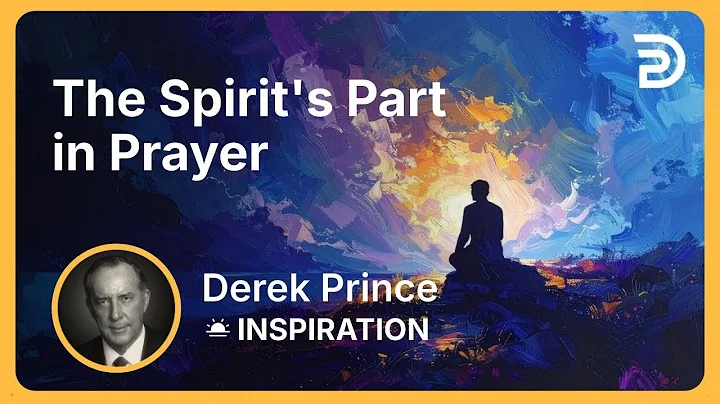 The Spirit's Part in Prayer | Derek Prince