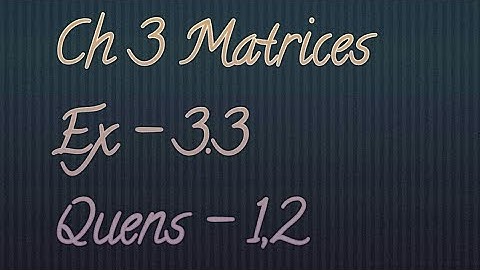 Class 12th Maths ch 3 Matrices Ex - 3.3 Quens - 1 and 2