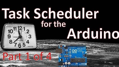 Tutorial for The Task Scheduler Library for  the Arduino microprocessor, Part 1 of 4