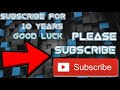 Subscribe for 10 years of good luck please