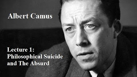 Albert Camus, Lecture 1:  Philosophical Suicide and The Absurd