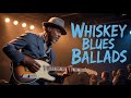 Whiskey Blues Ballads 🥃 | Deep Soulful Nights & Timeless Guitar Stories | CBC Blues 🎸