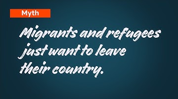 Myth 5: Migrants and refugees just want to leave their country