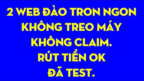 2 WEB ĐÀO TRON NGON,KHÔNG TREO MÁY, KHÔNG CLAIM.RÚT TIỀN OK,ĐÃ TEST.