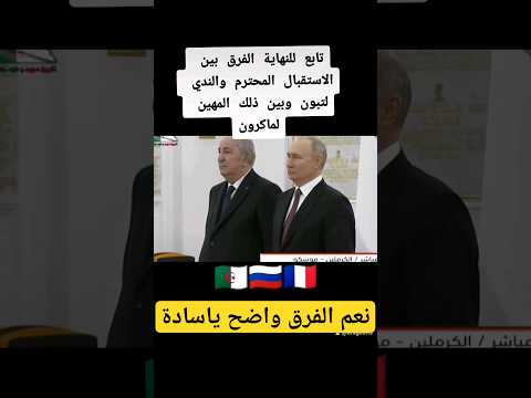 لا حظ الفرق بين استقبال بوتين ل تبون و ماكرون الجزائر روسيا فرنسا