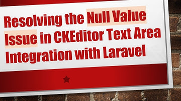 Resolving the Null Value Issue in CKEditor Text Area Integration with Laravel