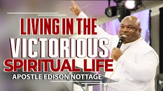 LIVING THE VICTORIOUS SPIRITUAL LIFE || APOSTLE EDISON NOTTAGE