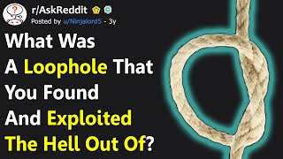 What Loophole Did You Find And Exploit? (r/AskReddit)