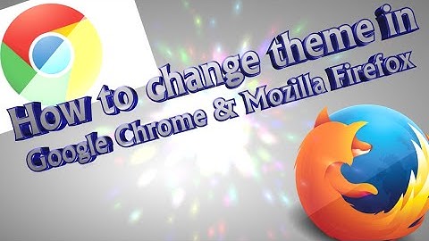 How to change theme in Google Chrome and Mozilla Firefox