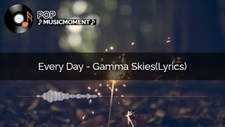 Every Day - Gamma Skies(Lyrics)