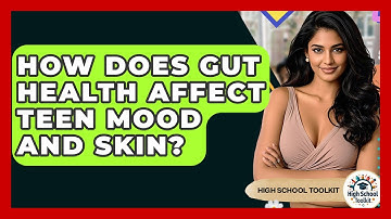 How Does Gut Health Affect Teen Mood And Skin? - High School Toolkit