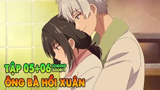 Ông Bà Hồi Xuân | Tập 5 + 6 | Bỗng 1 Ngày Trở Về Tuổi 20 | Tóm Tắt Anime