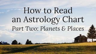 How to Read an Astrology Chart: Part Two (Planets & Places)