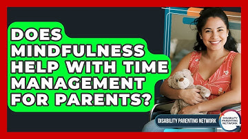 Does Mindfulness Help With Time Management For Parents? - Disability Parenting Network
