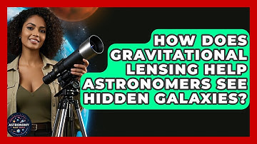 How Does Gravitational Lensing Help Astronomers See Hidden Galaxies? - Astronomy Made Simple