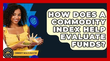 How Does A Commodity Index Help Evaluate Funds? - Commodity Wealth Investor