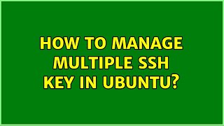 Ubuntu: How to manage multiple ssh key in Ubuntu?