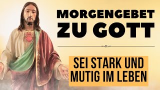 Morgengebet Zu Gott Um Kraft Und Leben I Sei Stark Und Mutig I Tägliches Morgengebet Zu Gott