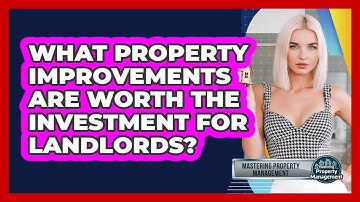What Property Improvements Are Worth The Investment For Landlords? - Mastering Property Management