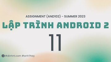 KỲ SUMMER 2023 - Hướng dẫn thực hiện Assignment - Lập trình Android 2 (AND102) - Phần 11