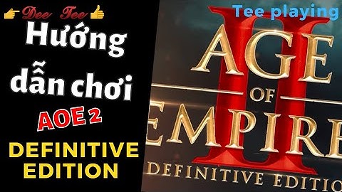 Hướng dẫn chơi AOE 2 DE: Cơ bản, chi tiết & chậm rãi