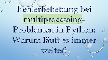 Fehlerbehebung bei multiprocessing-Problemen in Python: Warum läuft es immer weiter?