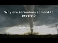 Why are tornadoes so hard to predict?