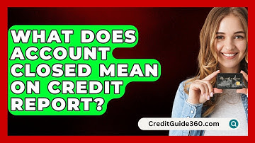 What Does Account Closed Mean On Credit Report? - CreditGuide360.com
