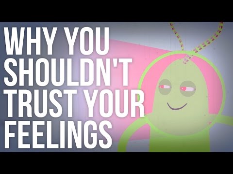 Why You Shouldn't Trust your Feelings